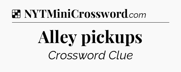 Solution: Alley pickups - NYT Crossword