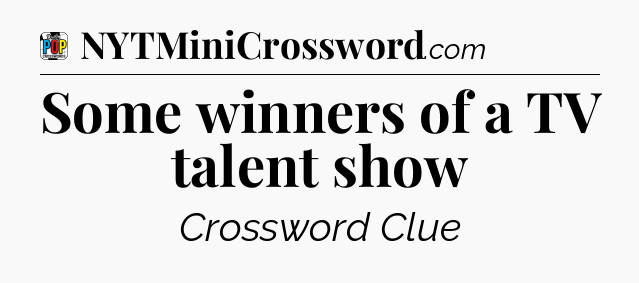 Some winners of a TV talent show Crossword Clue