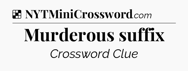 Solution: Murderous suffix - NYT Crossword