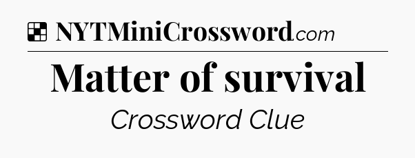 Solution: Matter of survival - NYT Crossword