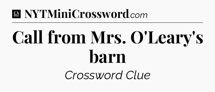 Call from Mrs. O'Leary's barn - LA Times Crossword