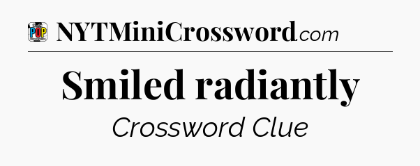 Smiled radiantly Crossword Clue