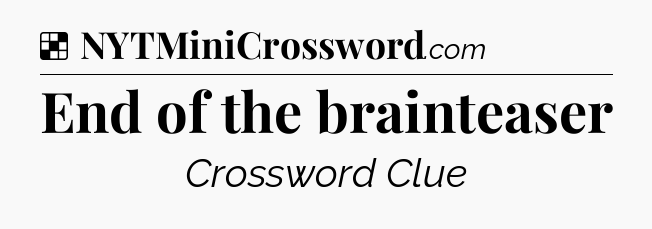 Solution: End of the brainteaser - NYT Crossword