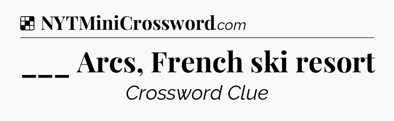 Solution: ___ Arcs, French ski resort - NYT Crossword