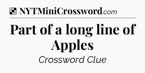 Solution: Part of a long line of Apples - NYT Crossword