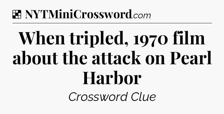 Solution: When tripled, 1970 film about the attack on Pearl Harbor - NYT Crossword