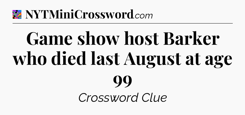 Game show host Barker who died last August at age 99 Crossword Clue