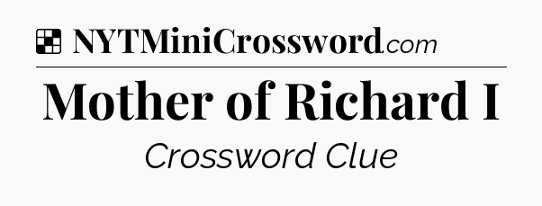 Solution: Mother of Richard I - NYT Crossword
