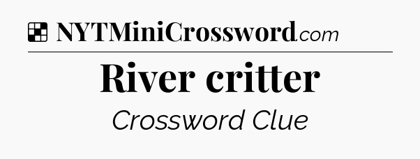 Solution: River critter - NYT Crossword