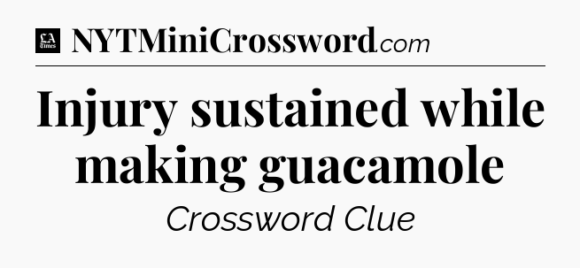 Injury sustained while making guacamole - LA Times Crossword
