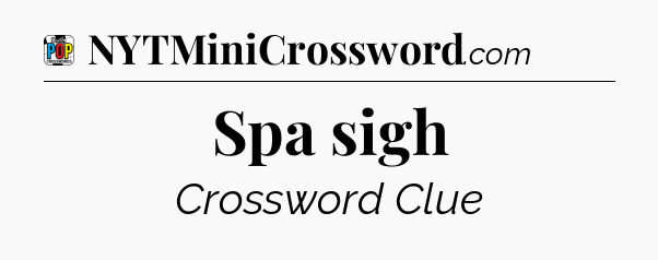 Spa sigh Crossword Clue