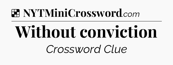 Solution: Without conviction - NYT Crossword