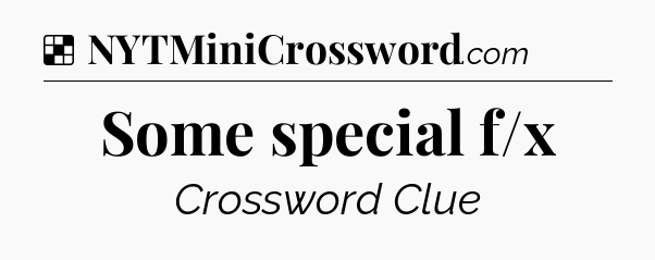 Solution: Some special f/x - NYT Crossword