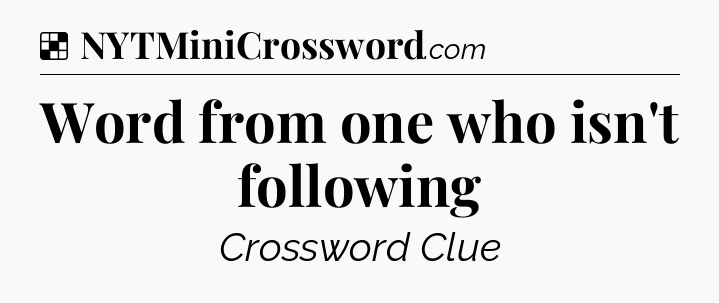 Solution: Word from one who isn't following - NYT Crossword