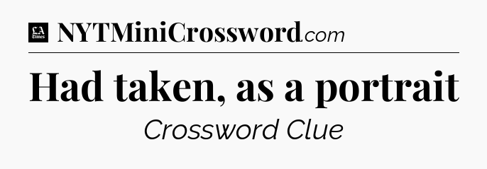 Had taken, as a portrait - LA Times Crossword