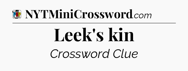 Leek's kin Crossword Clue