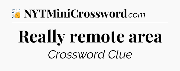 Really remote area - 7 Little Words