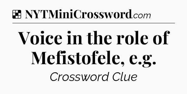 Solution: Voice in the role of Mefistofele, e.g - NYT Crossword