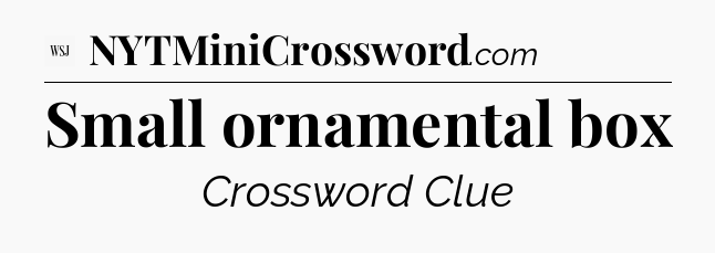Small ornamental box - WSJ Crossword