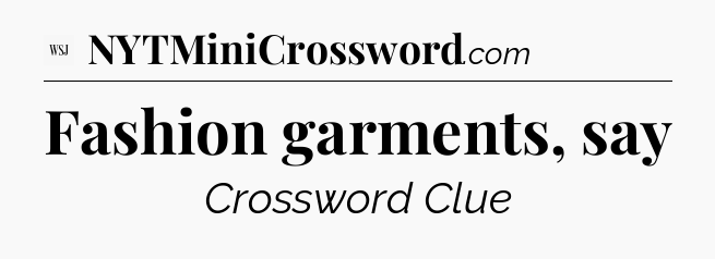 Fashion garments, say - WSJ Crossword