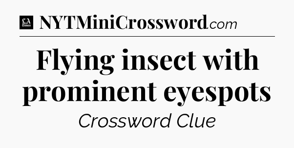 Flying insect with prominent eyespots - LA Times Crossword