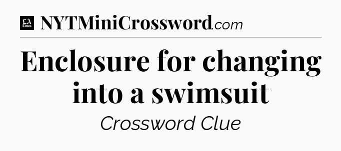Enclosure for changing into a swimsuit - LA Times Crossword
