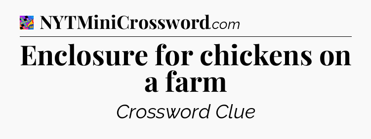 Enclosure for chickens on a farm Crossword Clue