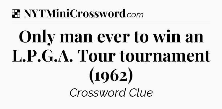 Solution: Only man ever to win an L.P.G.A. Tour tournament (1962) - NYT Crossword