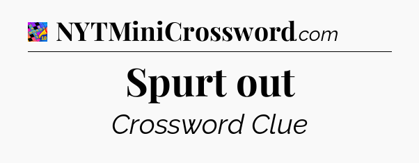 Spurt out Crossword Clue