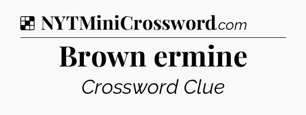Solution: Brown ermine - NYT Crossword
