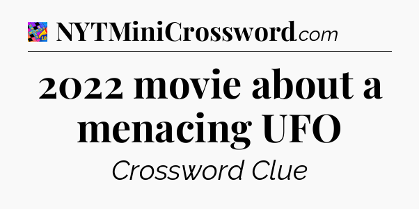 2022 movie about a menacing UFO Crossword Clue