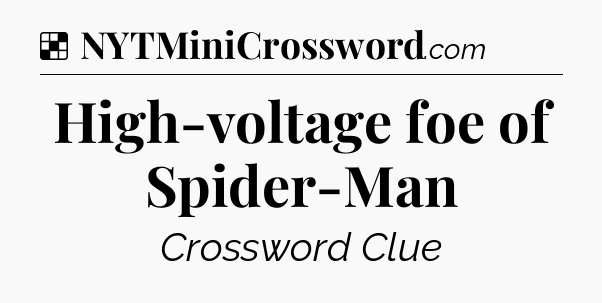 Solution: High-voltage foe of Spider-Man - NYT Crossword
