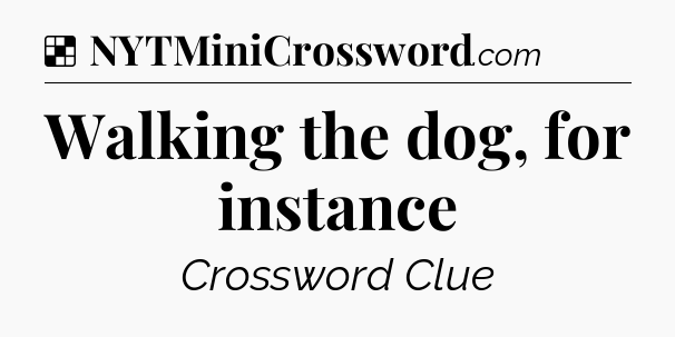 Solution: Walking the dog, for instance - NYT Crossword