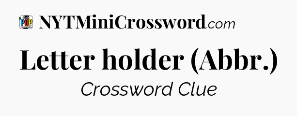 Letter holder (Abbr.) Crossword Clue