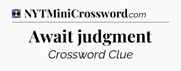 Solution: Await judgment - NYT Mini Crossword