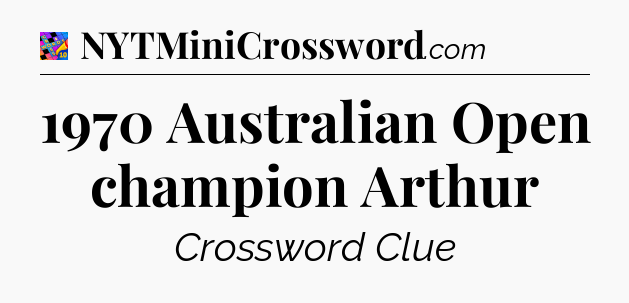 1970 Australian Open champion Arthur Crossword Clue