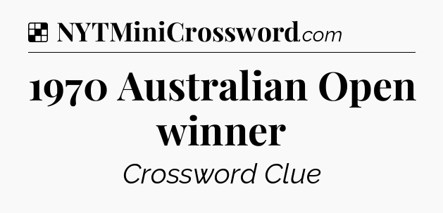 Solution: 1970 Australian Open winner - NYT Crossword