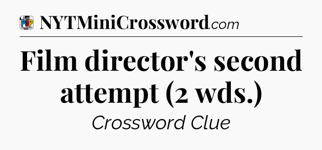 Film director's second attempt (2 wds.) Crossword Clue