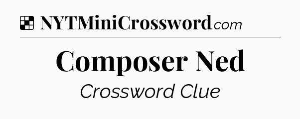 Solution: Composer Ned - NYT Crossword