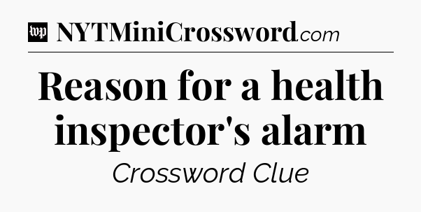 Reason for a health inspector's alarm Crossword Clue