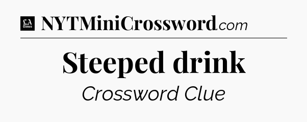 Steeped drink - LA Times Crossword