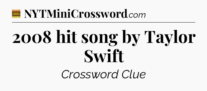 2008 hit song by Taylor Swift - Eugene Sheffer Crossword