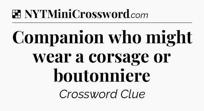 Solution: Companion who might wear a corsage or boutonniere - NYT Crossword