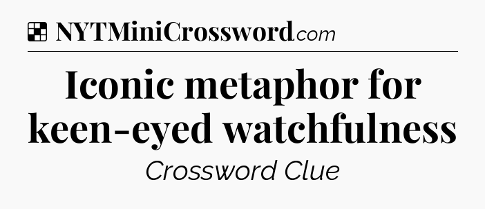 Solution: Iconic metaphor for keen-eyed watchfulness - NYT Crossword