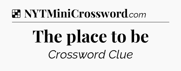 Solution: The place to be - NYT Crossword