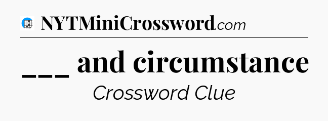 ___ and circumstance Crossword Clue