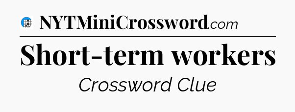 Short-term workers Crossword Clue