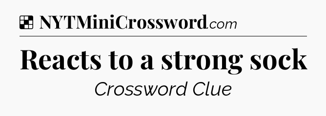 Solution: Reacts to a strong sock - NYT Crossword