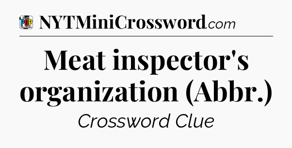 Meat inspector's organization (Abbr.) Crossword Clue