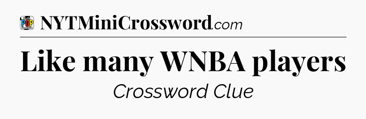 Like many WNBA players Crossword Clue